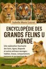 Encyclopédie Des Grands Félins Du Monde - Une exploration fascinante des lions, tigres, léopards et autres animaux sauvages: habitat, chasse, comportement, menaces et perspectives de conservation cover image