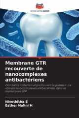 Membrane GTR recouverte de nanocomplexes antibactériens: Combattre l'infection et promouvoir la guérison : Le rôle des nanocomplexes antibactériens dans les membranes GTR (French Edition) cover image