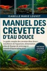 Manuel Des Crevettes d'Eau Douce - Le guide complet des crevettes d'eau douce: installation de l'aquarium, alimentation, reproduction, rôles de l'équipe de nettoyage et conseils d'aquascaping pour débutants cover image