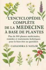 L'Encyclopédie Complète de la Médecine À Base de Plantes - Plus de 500 plantes médicinales, remèdes et traitements holistiques pour le bien-être au quotidien cover image