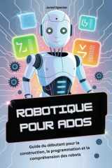 Robotique Pour Ados - Guide du débutant pour la construction, la programmation et la compréhension des robots cover image
