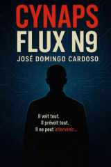Cynaps Flux N9 - Un roman total, à la frontière du plausible, du vertigineux et du réel.Thriller, tech, SF, complot, sécurité, IA, géopolitique cover image
