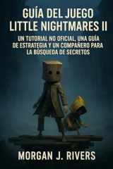 Guía del juego Little Nightmares II: Un tutorial no oficial, una guía de estrategia y un compañero para la búsqueda de secretos (Spanish Edition) cover image