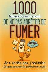1000 fausses BONNES RAISONS de ne pas ARRETER de FUMER - Excuses absurdes (et parfois très vraies). Pour rire, déculpabiliser... et respirer mieux. cover image