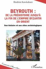 Beyrouth : de la Préhistoire jusqu’à la fin de l’Empire byzantin en Orient - Son histoire et ses sites archéologiques cover image