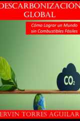 Descarbonización Global - Cómo Lograr un Mundo sin Combustibles Fósiles cover image
