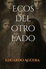 Ecos del otro lado - (Novela terror) No todos los secretos descansan en paz. Ella sabe cómo ayudarlos. Lectores de 15 a 18 años. cover image