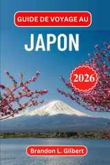 Guide de voyage au Japon 2026: À la découverte de rituels intemporels, de merveilles modernes et de rues cachées (French Edition) cover image
