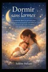 Dormir sans larmes: La méthode douce et prouvée pour accompagner le sommeil de votre bébé (0-3 ans) et retrouver des nuits complètes sans épuisement parental. (French Edition) cover image