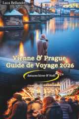 Vienne & Prague Guide de Voyage 2026: Marchés de Noël, trésors cachés & itinéraires féériques pour un séjour inoubliable (French Edition) cover image