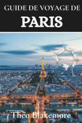 Guide de voyage de Paris 2026: Dissiper toute confusion grâce à des conseils clairs sur hôtels, transports, sécurité, gastronomie et quartiers ... Edition) (Theo Blakemore Travel Guide) cover image