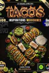 LE GRAND LIVRE DES TACOS: Plus de 300 Recettes Authentiques et Modernes pour Débutants et Professionnels - Maîtrisez l'Art du Tacos de la Carne Asada ... aux Tortillas Fraîches (French Edition) cover image