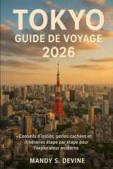 TOKYO GUIDE DE VOYAGE 2026: Conseils d'initiés, perles cachées et itinéraires étape par étape pour l'explorateur moderne (French Edition) cover image
