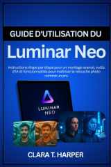 Guide d'utilisation du Luminar Neo: Instructions étape par étape pour un montage avancé, outils d'IA et fonctionnalités pour maîtriser le retouche photo comme un pro (French Edition) cover image