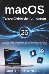 macOS Tahoe 26 Guide de l'utilisateur: Le guide pratique pour maîtriser les fonctionnalités avancées et l'intelligence Apple grâce à des flux de travail étape par étape (French Edition) cover image