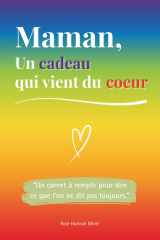 Maman, un cadeau qui vient du coeur: Un livre en COULEUR à compléter pour offrir un cadeau unique – Idée parfaite pour un anniversaire, Noël ou la Fête des Mères (French Edition) cover image