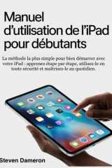 Manuel d'utilisation de l'iPad pour débutants: La méthode la plus simple pour bien démarrer avec votre iPad : apprenez étape par étape, utilisez-le en ... maîtrisez-le au quotidien. (French Edition) cover image