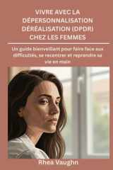 Vivre avec la dépersonnalisation Déréalisation (DPDR) chez les femmes: Un guide bienveillant pour faire face aux difficultés, se recentrer et reprendre sa vie en main (French Edition) cover image