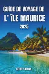 Guide de voyage de l'île Maurice 2026: Votre passeport pour des merveilles naturelles, des escapades côtières et des traditions insulaires (French Edition) cover image