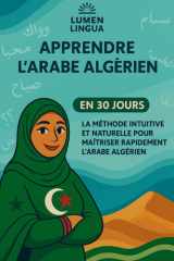 Apprendre l’Arabe Algérien en 30 Jours: La méthode intuitive et naturelle pour maîtriser rapidement l’Arabe Algérien (spécialement conçue pour les débutants) (French Edition) cover image