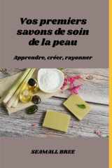 Vos premiers savons de soin de la peau: Apprendre, créer, rayonner (French Edition) cover image