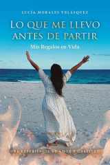 Lo que me llevo antes de partir Mis Regalos en Vida. Una experiencia de Amor y Gratitud cover image