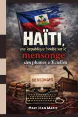 Haïti ,une République fondée sur le mensonge des plumes officielles: Chronique d’une imposture institutionnalisée (French Edition) cover image