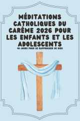 Méditations catholiques du Carême 2026 pour les enfants et les adolescents: 40 Jours pour Se Rapprocher de Dieu (French Edition) cover image