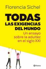 Todas las exigencias del mundo Un ensayo sobre la adultez en el siglo XXI cover image