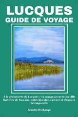 LUCQUES GUIDE DE VOYAGE: À la découverte de Lucques : Un voyage à travers la ville fortifiée de Toscane, entre histoire, culture et élégance intemporelle (French Edition) cover image