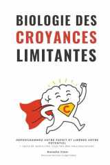 Biologie des Croyances Limitantes: REPROGRAMMEZ VOTRE ESPRIT ET LIBÉREZ VOTRE POTENTIEL + Tests et exercices inspirés des neurosciences. (French Edition) cover image