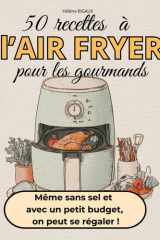 50 Recettes à l'AIR FRYER pour les Gourmands: Des recettes faciles et savoureuse, idéales aussi pour les seniors (French Edition) cover image