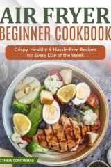 Air Fryer Beginner Cookbook: Crispy, Healthy & Hassle-Free Recipes for Every Day of the Week (French Edition) cover image