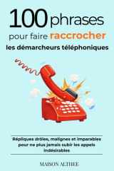 100 phrases pour faire raccrocher les démarcheurs téléphoniques: Répliques malignes, efficaces et adaptées à chaque situation pour reprendre le contrôle des appels indésirables (French Edition) cover image