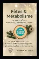 Fêtes et métabolisme (manger, profiter...sans payer l'addition en janvier): Le guide fonctionnel pour traverser les fêtes sans dérégler ta glycémie, ton foie ou tes hormones (French Edition) cover image