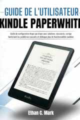 GUIDE DE L'UTILISATEUR KINDLE PAPERWHITE: Guide de configuration étape par étape avec solutions, raccourcis, corrige facilement les problèmes courants ... de fonctionnalités cachées (French Edition) cover image