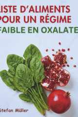Liste D’aliments Pour Un Régime Faible En Oxalates: Classement des oxalates, guides de portions et conseils de préparation pour réduire la charge en ... manger en toute confiance. (French Edition) cover image