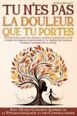 Tu n’es pas la douleur que tu portes: Un parcours guidé avec rituels, audios et journaling pour guérir ton héritage émotionnel et te libérer des ... transmis par ta lignée. (French Edition) cover image