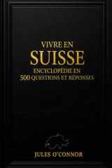 Vivre en Suisse - Encyclopédie en 500 questions et réponses (French Edition) cover image