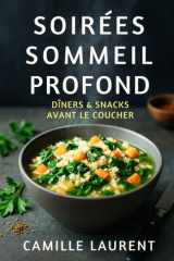 Soirées Sommeil Profond — Dîners & Snacks Avant le Coucher | 60 recettes du soir légères pour mieux dormir: Bols, soupes, one-pan faciles, snacks qui ... et des nuits plus sereines (French Edition) cover image
