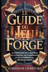 Le Guide du Jeu Forge: Le compagnon de la maîtrise, de la stratégie, de la progression et de la domination en fin de partie (French Edition) cover image