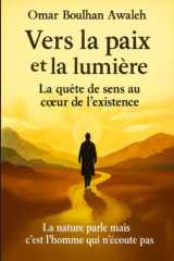 Vers la paix et la lumière : La quête de sens au coeur de l'existence: La nature parle, mais c'est l'homme qui n'écoute pas (French Edition) cover image