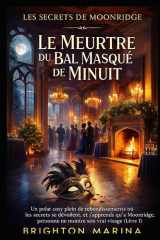 LE MEURTRE DU BAL MASQUÉ DE MINUIT: Un polar cosy plein de rebondissements où les secrets se dévoilent, et j'apprends qu'à Moonridge, personne ne ... (LES SECRETS DE MOONRIDGE) (French Edition) cover image