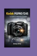 KODAK PIXPRO FZ-45: Le guide complet de l'utilisateur (French Edition) cover image