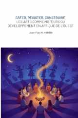 Créer, résister, construire: Les arts comme moteurs du développement en afrique de l’ouest (French Edition) cover image