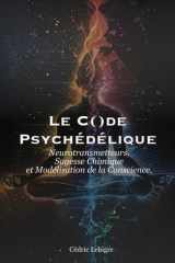Le Code Psychédélique: Neurotransmetteurs, Sagesse Chimique et Modélisation de la Conscience. (French Edition) cover image