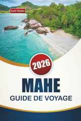 MAHE GUIDE DE VOYAGE 2026: Découvrez les meilleures plages, récifs coralliens, cuisine locale et aventures insulaires aux Seychelles (French Edition) cover image