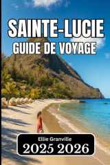 SAINTE-LUCIE GUIDE DE VOYAGE 2026: Informations pratiques, itinéraires et sagesse locale pour un voyage insulaire en douceur (French Edition) cover image