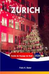 ZURICH Guide de voyage de Noël 2026: Le guide complet des attractions festives suisses, de la culture locale, de la nourriture, des vacances, des ... conseils de voyage pratiques (French Edition) cover image