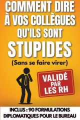 Comment dire à ses collègues qu'ils sont stupides (sans se faire virer): Idée cadeau drôle et pas chère pour collègues de travail : Secret Santa, ... rigolo entre collègues (French Edition) cover image